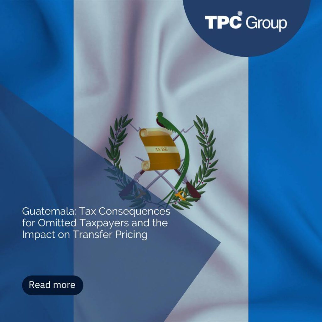 Guatemala: Tax Consequences for Omitted Taxpayers and the Impact on Transfer Pricing